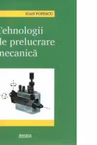 Tehnologii de prelucrare mecanica, Editia a III-a revizuita si completata