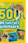 NATIONAL GEOGRAPHIC KIDS. 500 DE LUCRURI UIMITOARE. ANIMALE