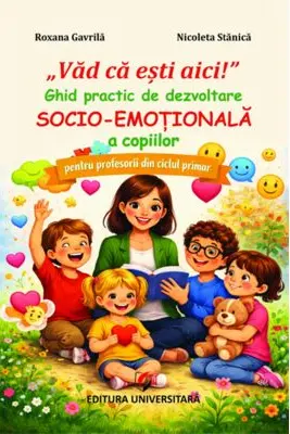 „Vad ca esti aici!”. Ghid practic de dezvoltare socio-emotionala a copiilor, pentru profesorii din ciclul primar - Roxana Gavrila, Nicoleta Stanica