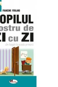 Copilul nostru de zi cu zi din leagan la scoala primara