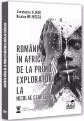 Romani in Africa. De la primii exploratori la Nicolae Ceausescu