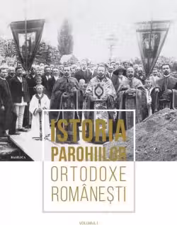 Istoria parohiilor ortodoxe romanesti. Volumul 1