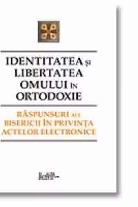 Identitatea si libertatea omului in ortodoxie. Raspunsuri ale Bisericii in privinta actelor electronice