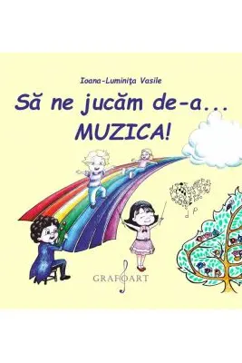 Sa ne jucam de-a... MUZICA! - Ioana-Luminita. Vasile