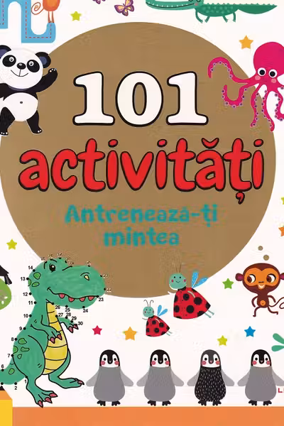 101 ACTIVITATI. ANTRENEAZA-TI MINTEA