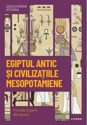 DESCOPERA ISTORIA. EGIPTUL ANTIC SI CIVILIZATIILE MESOPOTAMIENE. Primele imperii din istorie