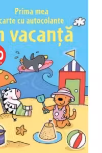 PRIMA MEA CARTE CU AUTOCOLANTE. IN VACANTA
