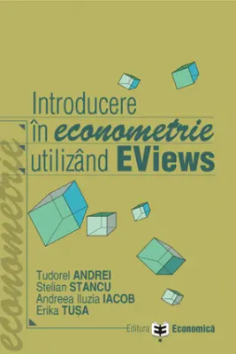 Introducere in econometrie utilizand EViews - Stelian Stancu, Tudorel Andrei, Andreea Iluzia Iacob, Erika Tusa