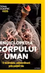 NATIONAL GEOGRAPHIC KIDS. ENCICLOPEDIA CORPULUI UMAN. O incursiune extraordinara prin corpul tau