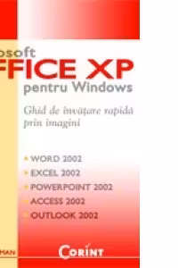 MICROSOFT OFFICE XP PENTRU WINDOWS - GHID DE INVATARE RAPIDA PRIN IMAGINI (Word 2002, Excel 2002, PowerPoint 2002, Acces 2002, Outlook 2002)