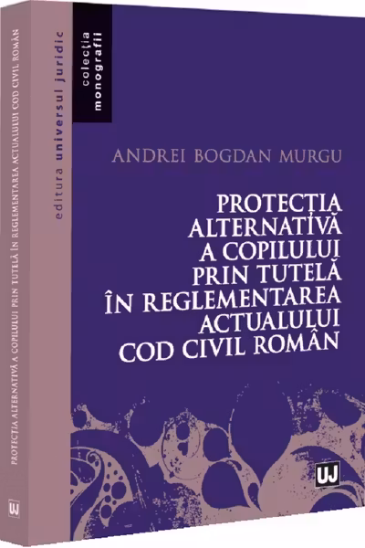 Protectia alternativa a copilului prin tutela in reglementarea actualului Cod civil roman