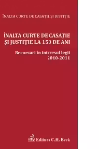 Inalta Curte de Casatie si Justitie la 150 de ani. Recursuri in interesul legii 2010-2011