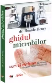 Ghidul microbilor. Cum sa ne ferim de virusuri, ciuperci, bacterii si paraziti