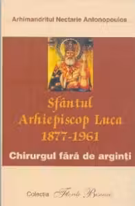 Sfântul arhiepiscop Luca 1877-1961. Chirurgul fără de arginți