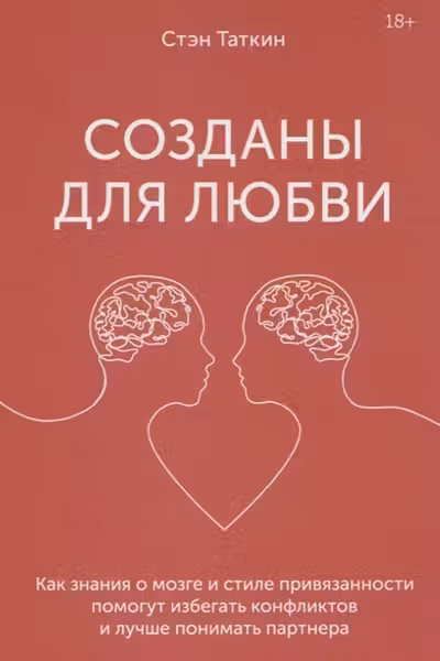 Созданы для любви. Как знания о мозге и стиле привязанности помогут избегать конфликтов и лучше понимать…