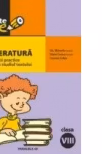 LITERATURA. EXERCITII PRACTICE PENTRU STUDIUL TEXTULUI. CLASA A VIII-A