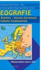 Geografie. Europa-Romania-Uniunea Europeana. Probleme fundamentale. Manual pentru clasa a XII-a
