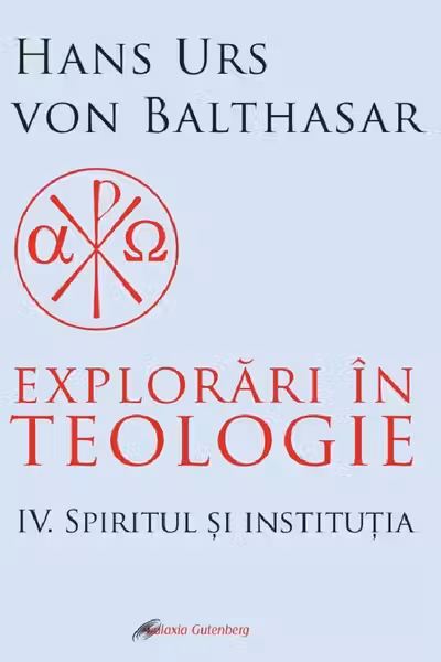 Explorări în teologie Vol.4: Spiritul și instituția