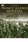 PRIMUL RAZBOI MONDIAL. Ghid ilustrat complet
