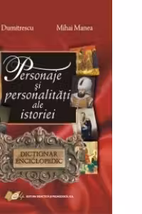Personaje si personalitati ale istoriei-DICTIONAR ENCICLOPEDIC