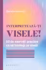 INTERPRETEAZĂ-ȚI VISELE!