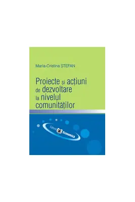 Proiecte si actiuni de dezvoltare la nivelul comunitatilor - Maria-Cristina Stefan