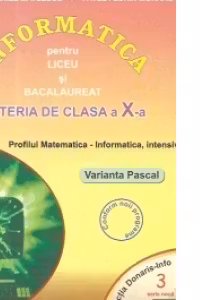 Informatica pentru liceu si bacalaureat, profilul matematica-informatica, clasa a X-a, INTENSIV, Varianta Pascal ( NR.3)