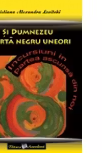 Si Dumnezeu poarta negru uneori. Incursiuni in partea ascunsa din noi