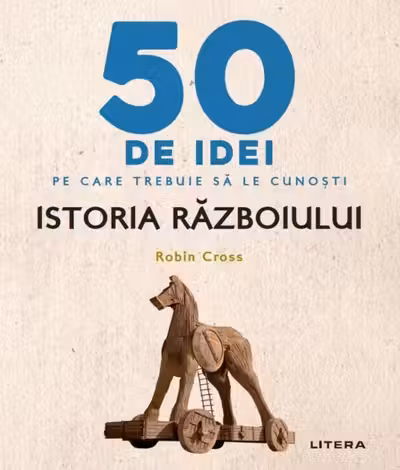 IQ230. 50 DE IDEI PE CARE TREBUIE SA LE CUNOSTI. Istoria Razboiului
