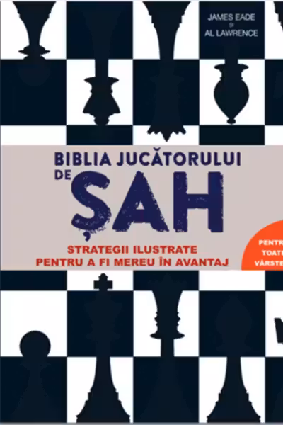 Biblia jucatorului de sah. Strategii ilustrate pentru a fi mereu in avantaj