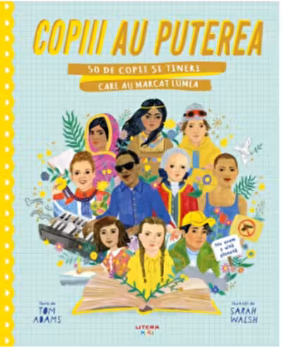 COPIII AU PUTEREA. 50 de copii si tineri care au marcat lumea.