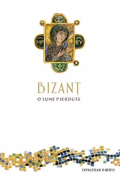 Bizanț, o lume pierdută
