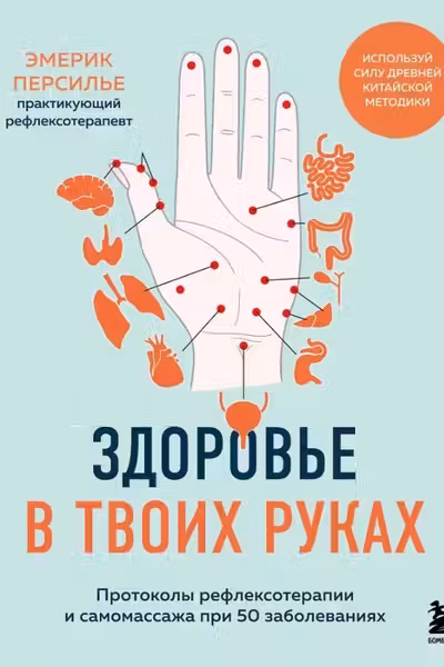 Здоровье в твоих руках. Протоколы рефлексотерапии и самомассажа при 50 заболеваниях