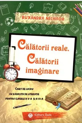 Calatorii reale. Calatorii imaginare. Caiet de lucru cu exercitii de literatie pentru clasele a 5-a si a 6-a