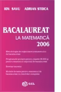 Bacalaureat la matematica 2006 - metodologia de organizare a examenului de bacalaureat, programele scolare pentru clasele IX - XII si pentru examenul national de bacalaureat, breviar teoretic, modele de teste pentru examenul de bacalaureat cu rezolvari co