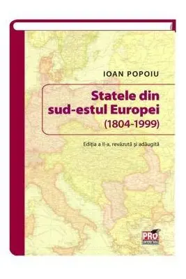 Statele din sud-estul Europei (1804-1999). Editia a II-a revazuta si adaugita