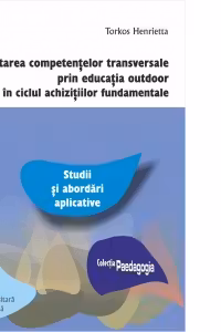 Dezvoltarea competentelor transversale prin educatia outdoor in ciclul achizitiilor fundamentale. Studii si abordari aplicative