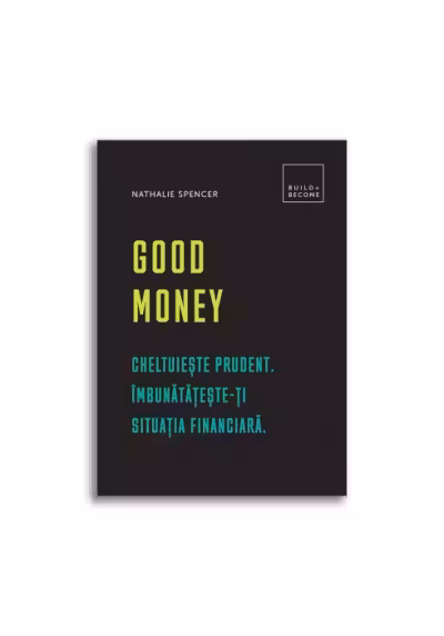 Good money. Cheltuieste prudent. Inbunatateste-ti situatia financiara
