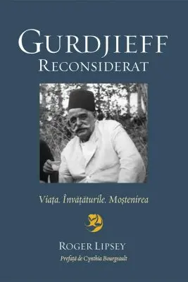 Gurdjieff reconsiderat. Viata. invataturile. Mostenirea