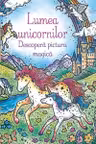 Lumea unicornilor. Descopera pictura magica