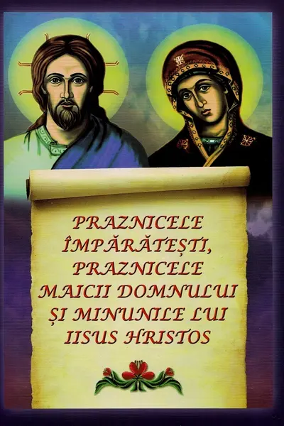 Praznicele împărătești. Praznicele Maicii Domnului și minunile lui Iisus Hristos