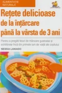 Retete delicioase de la intarcare pana la varsta de 3 ani