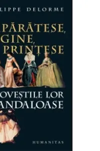 Imparatese, regine, printese si povestile lor scandaloase