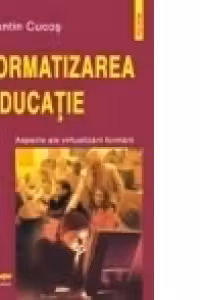 Informatizarea in educatie. Aspecte ale virtualizarii formarii