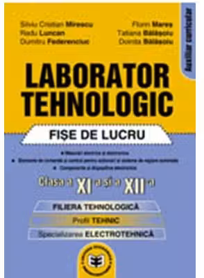 Laborator tehnologic: fise de lucru, clasa a XI-a si a XII-a - Silviu Cristian Mirescu, Doinita Balasoiu, Tatiana Balasoiu, Florin Mares, Radu Luncan, Dumitru Federenciuc