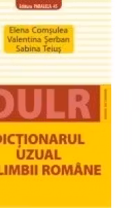 Dictionarul uzual al limbii romane - Elena Comsulea, Valentina Serban, Sabina Teius