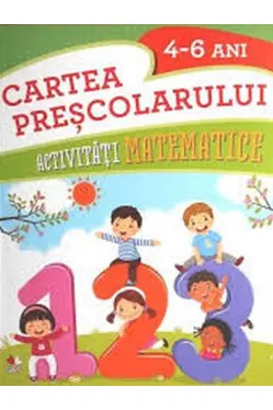 CARTEA PRESCOLARULUI. Activitati matematice. 4-6 ani