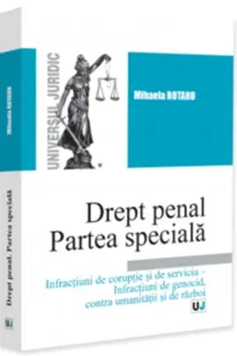 Drept penal. Partea speciala. Infractiuni de coruptie si de serviciu – Infractiuni de genocid, contra umanitatii si de razboi
