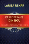 Descopera-te din nou. Drumul tau spre fericire putere si iubire