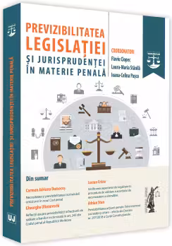 Previzibilitatea legislatiei si jurisprudentei in materie penala - Flaviu Ciopec, Laura-Maria Stanila, Ioana Celina Pasca